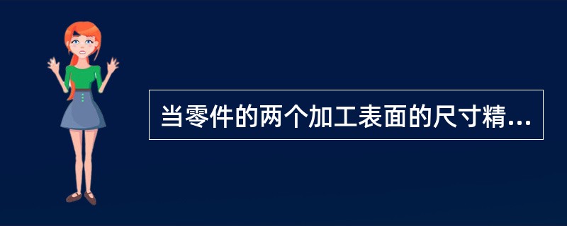 当零件的两个加工表面的尺寸精度与形状精度的要求均很高，同时它们之间的位置精度要求