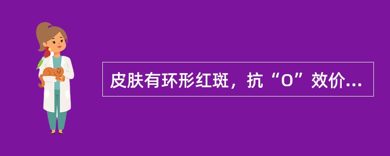 皮肤有环形红斑，抗“O”效价升高（）