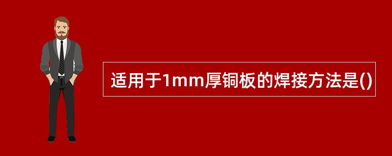 适用于1mm厚铜板的焊接方法是()