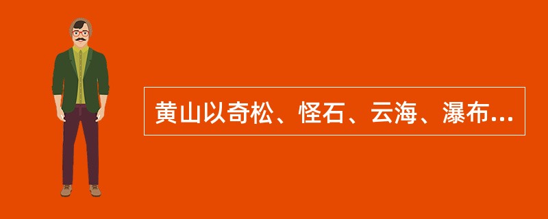 黄山以奇松、怪石、云海、瀑布四绝著称于世。