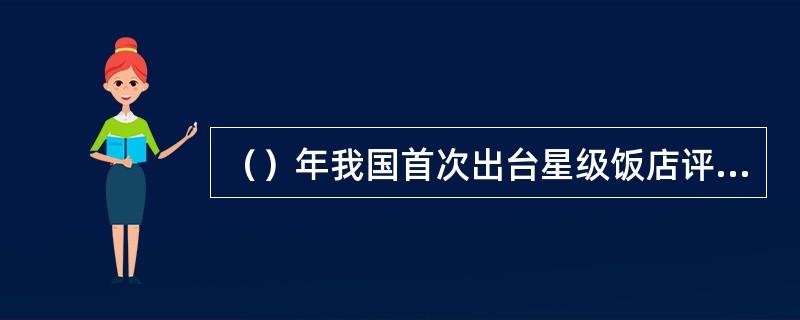 （）年我国首次出台星级饭店评估标准，标志着我国旅游业标准化建设的开始。