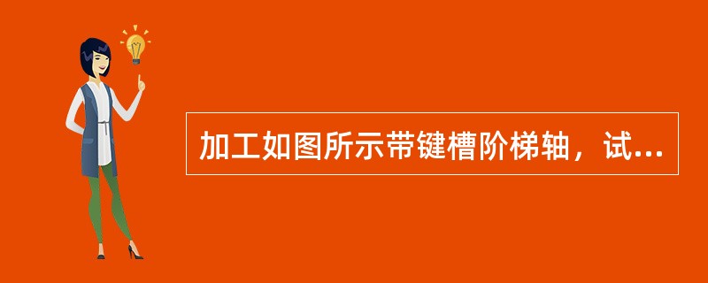 加工如图所示带键槽阶梯轴，试针对单件小批生产和大批大量生产分别制订机械加工工艺路