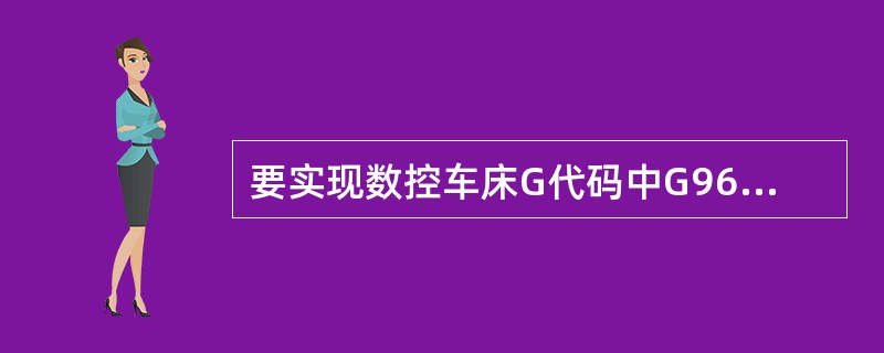 要实现数控车床G代码中G96恒线速度切削，应调整的是（）。