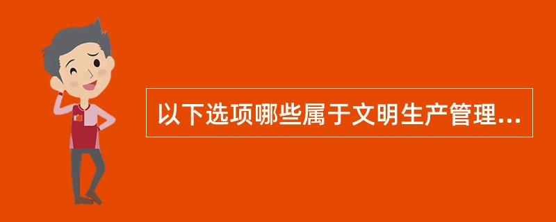 以下选项哪些属于文明生产管理项目（）。