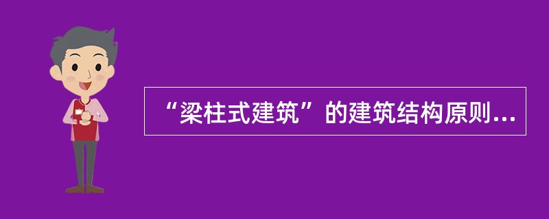 “梁柱式建筑”的建筑结构原则为（）