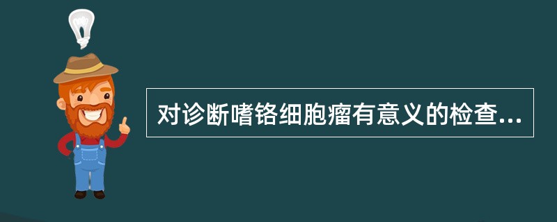 对诊断嗜铬细胞瘤有意义的检查是（）