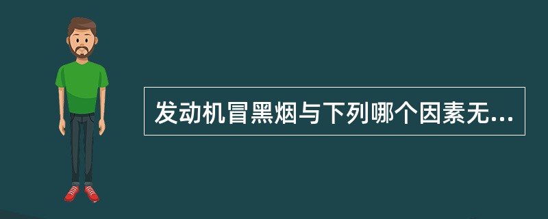 发动机冒黑烟与下列哪个因素无关（）。