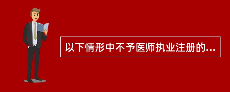 以下情形中不予医师执业注册的是（）