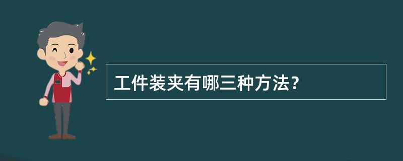 工件装夹有哪三种方法？