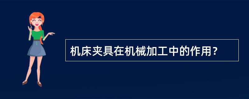 机床夹具在机械加工中的作用？