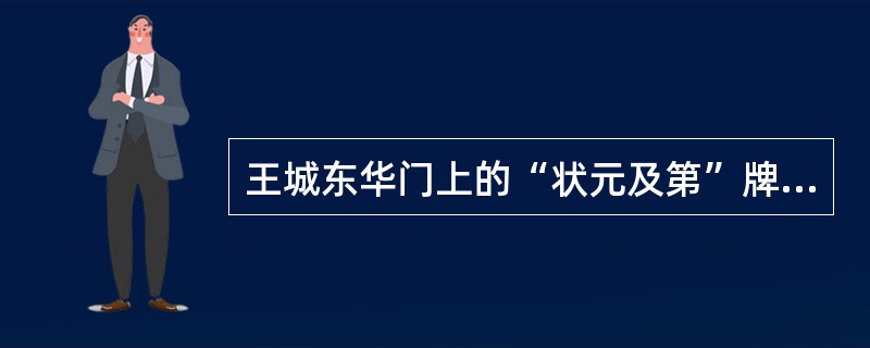 王城东华门上的“状元及第”牌坊是为了表彰清代（）状元。