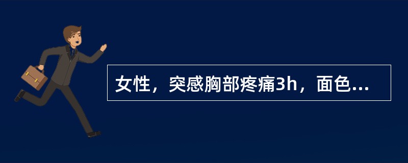 女性，突感胸部疼痛3h，面色苍白，大汗淋漓，昏迷，左侧偏瘫，测血压190／100