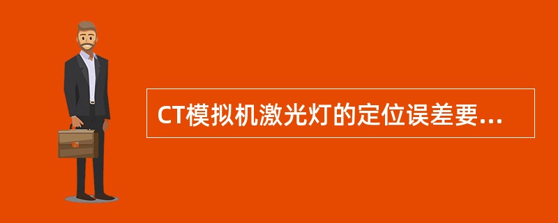 CT模拟机激光灯的定位误差要求小于（）。