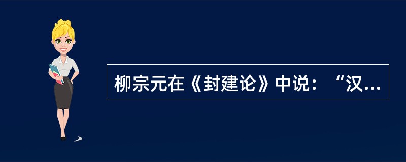 柳宗元在《封建论》中说：“汉兴，天子之政行于郡，不行于国；制其守（郡守）宰，不制