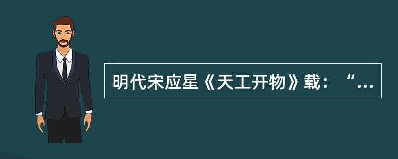 明代宋应星《天工开物》载：“通身度长一丈六尺，隆起花楼，中托衢盘，下垂衢脚，对花
