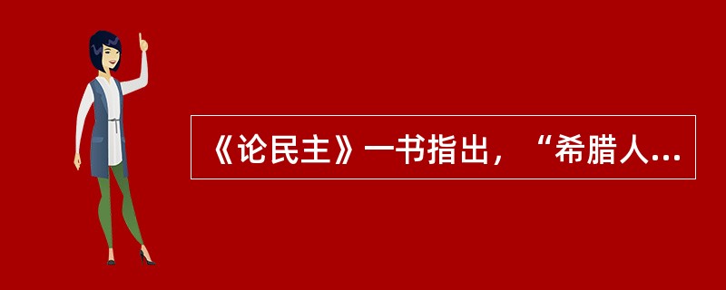 《论民主》一书指出，“希腊人的政治体制是……一种乡镇会议式的民主”。其依据是（）