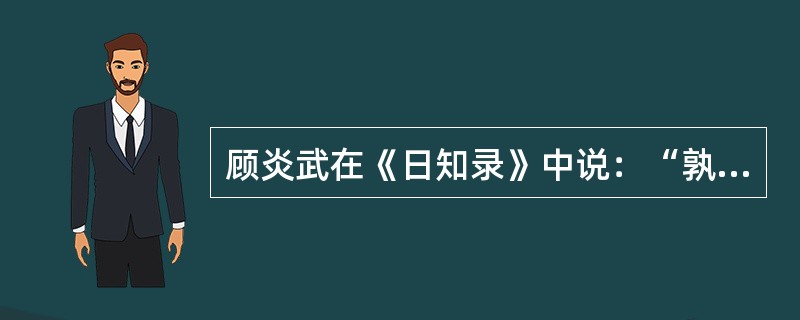 顾炎武在《日知录》中说：“孰知今日之清谈，有甚于前代者？昔之清谈谈老庄，今之清谈