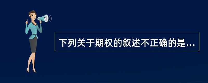 下列关于期权的叙述不正确的是（）。