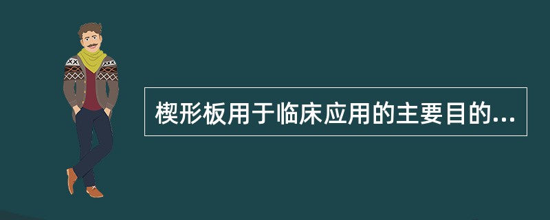 楔形板用于临床应用的主要目的是（）。