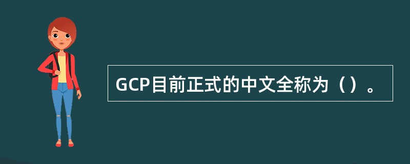 GCP目前正式的中文全称为（）。