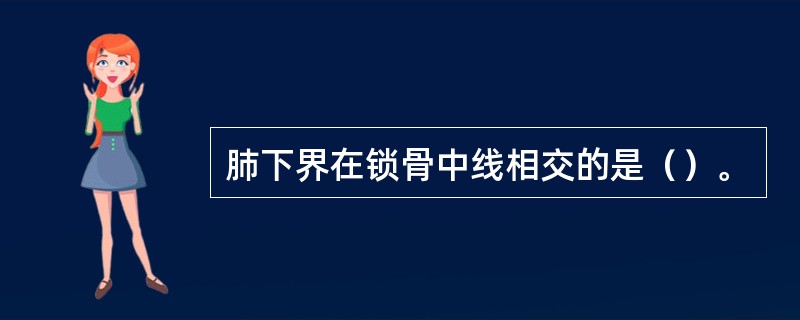 肺下界在锁骨中线相交的是（）。