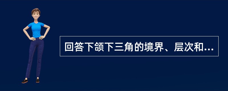 回答下颌下三角的境界、层次和内容。