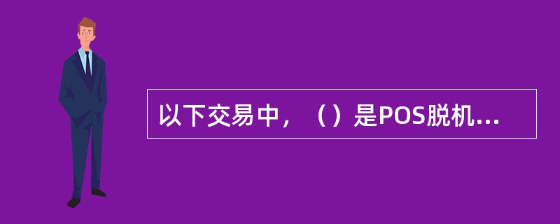 以下交易中，（）是POS脱机功能。