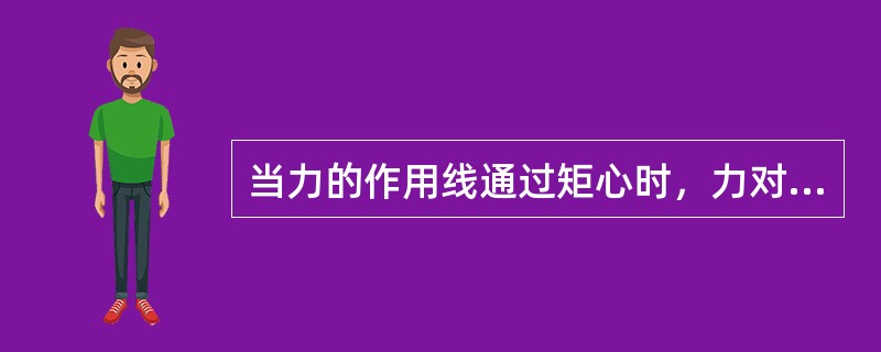 当力的作用线通过矩心时，力对该点的（）为零。