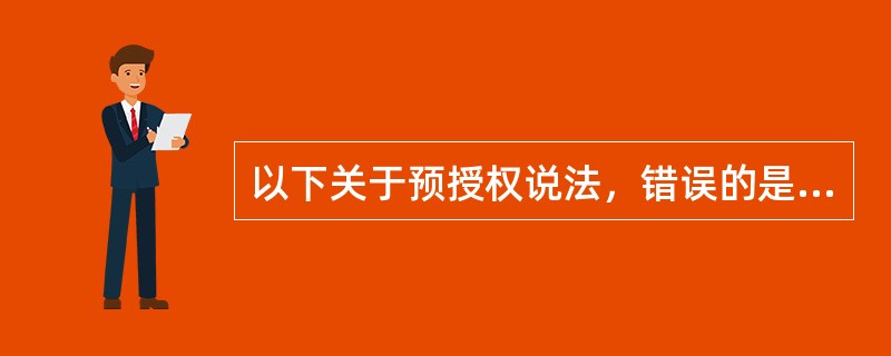 以下关于预授权说法，错误的是（）。