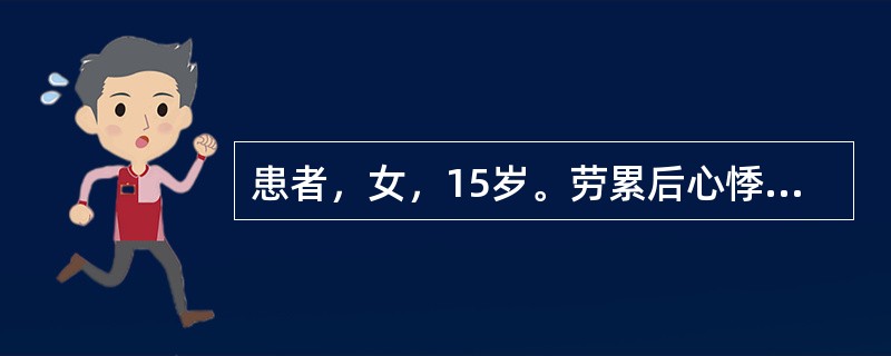 患者，女，15岁。劳累后心悸气短，自幼易感冒，胸骨左缘第2～3肋间有收缩期杂音，