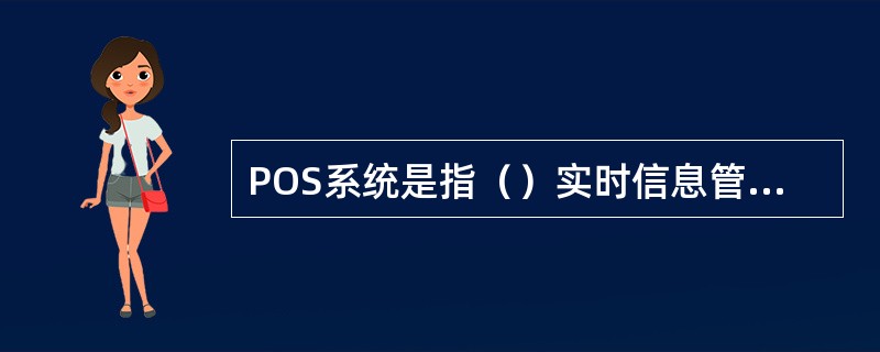 POS系统是指（）实时信息管理系统，又称销售信息管理系统。