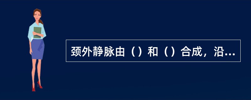 颈外静脉由（）和（）合成，沿（）浅面下行。