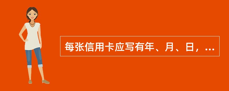 每张信用卡应写有年、月、日，持卡人姓名和（）。