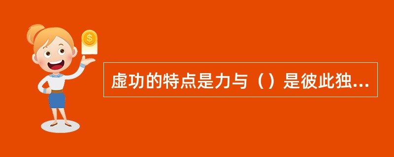 虚功的特点是力与（）是彼此独立的两个因素。