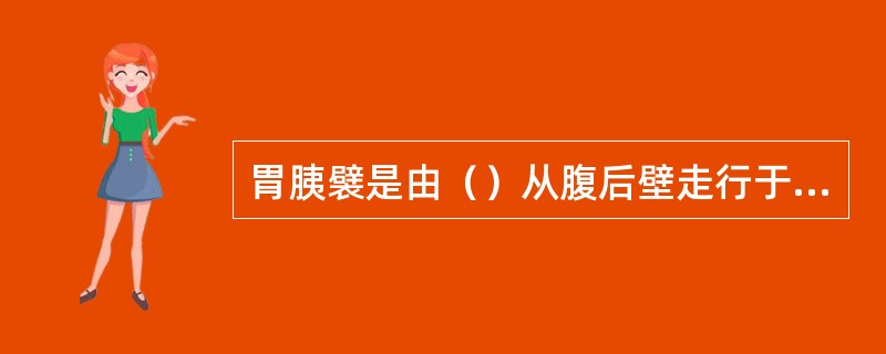 胃胰襞是由（）从腹后壁走行于胃小弯时所致的腹膜皱襞。