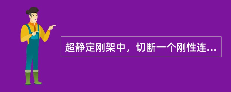 超静定刚架中，切断一个刚性连接相当于解除（）个约束。
