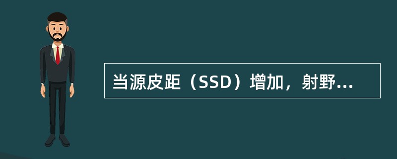 当源皮距（SSD）增加，射野面积不变时（）。