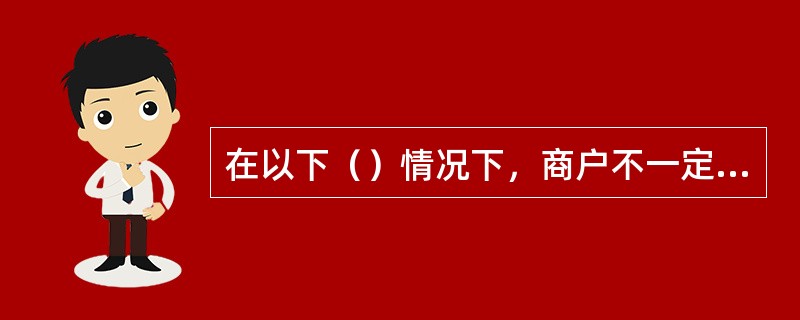 在以下（）情况下，商户不一定承担损失。