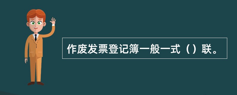 作废发票登记簿一般一式（）联。