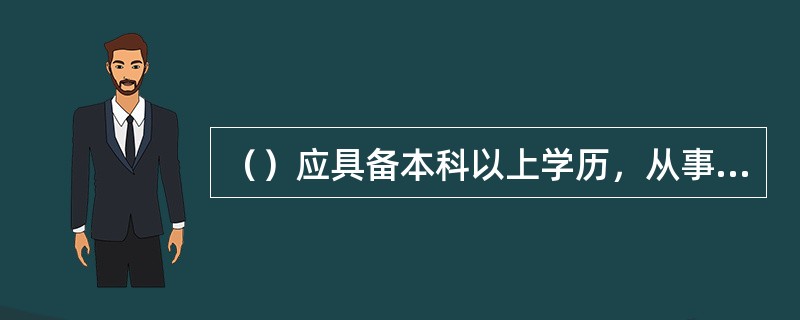 （）应具备本科以上学历，从事中级客户经理工作二年以上，或有五年以上金融从业或客户