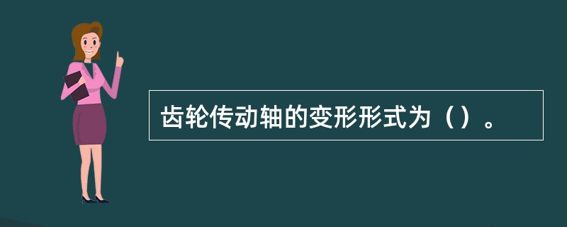 齿轮传动轴的变形形式为（）。