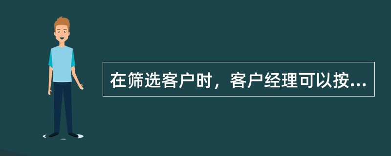 在筛选客户时，客户经理可以按照不同属性对建档客户进行初步筛选和分类，其中不包括按