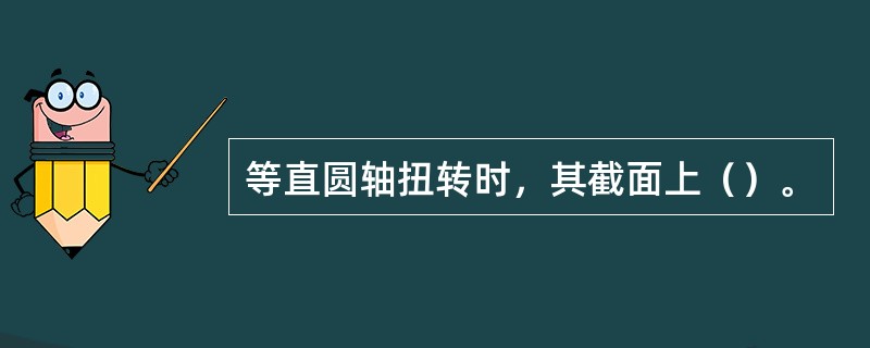 等直圆轴扭转时，其截面上（）。