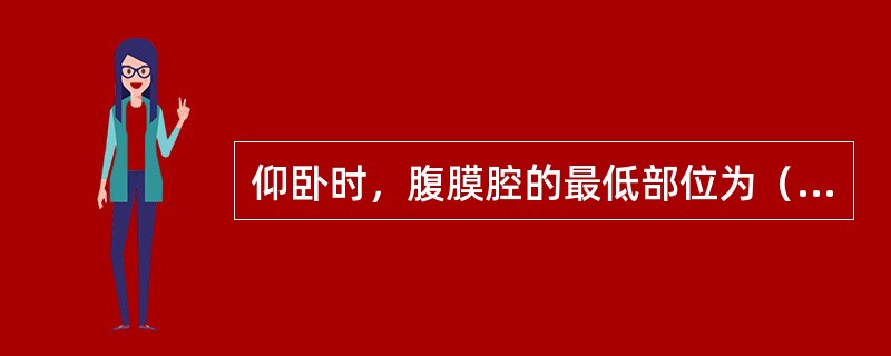 仰卧时，腹膜腔的最低部位为（）。