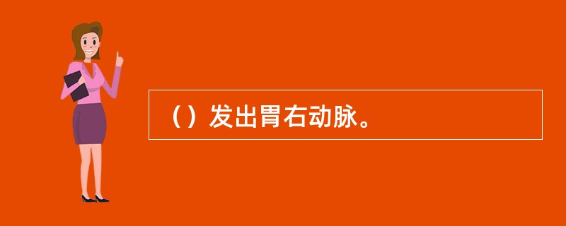 （）发出胃右动脉。