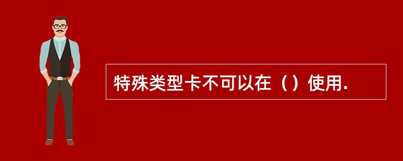 特殊类型卡不可以在（）使用.