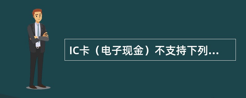 IC卡（电子现金）不支持下列哪些交易？（）