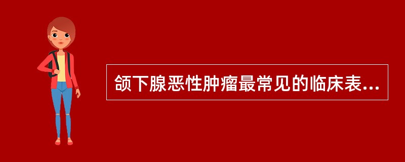颌下腺恶性肿瘤最常见的临床表现为（）。