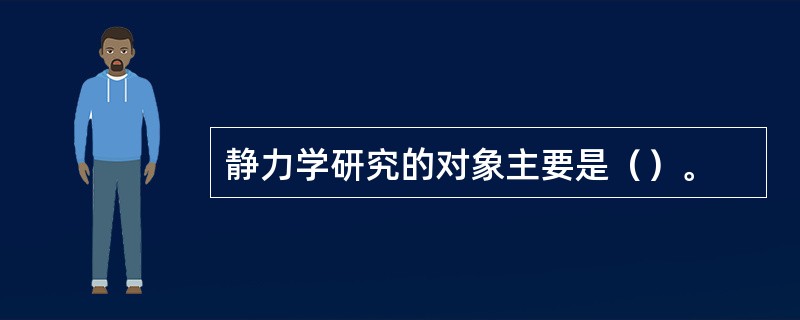 静力学研究的对象主要是（）。