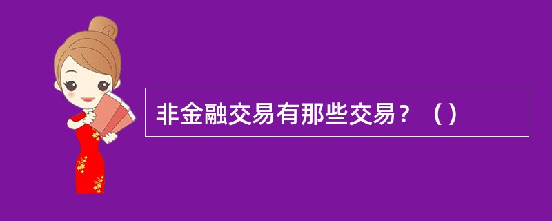 非金融交易有那些交易？（）